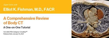 Expert Series with Elliot K. Fishman, M.D., FACR: A Comprehensive Review of Body CT 2021 (CME VIDEOS)