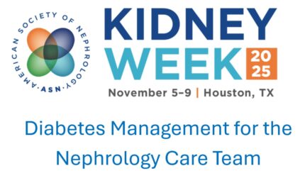 American Society of Nephrology Kidney Week Diabetes Management for the Nephrology Care Team 2025 (Videos)