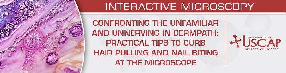 USCAP Confronting the Unfamiliar and Unnerving in Dermpath Practical Tips to Curb Hair Pulling and Nail Biting at the Microscope 2026_6a2a82772f37f.jpeg